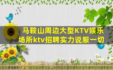 马鞍山周边大型KTV娱乐场所ktv招聘实力说服一切